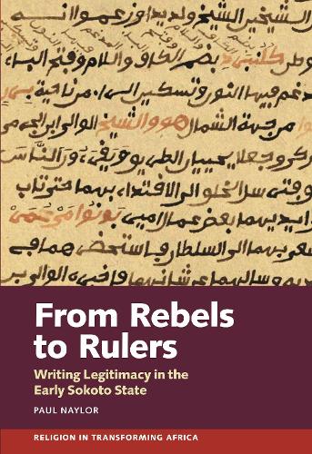 From Rebels to Rulers: Writing Legitimacy in the Early Sokoto State.