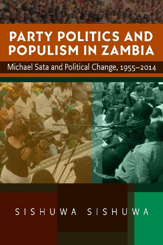 Party Politics and Populism in Zambia: Michael Sata and Political Change, 1955-2014.
