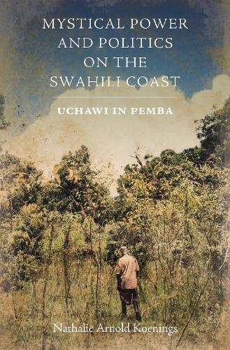 Mystical Power and Politics on the Swahili Coast: Uchawi in Pemba.