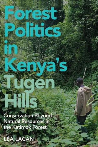 Forest Politics in Kenya's Tugen Hills: Conservation Beyond Natural Resources in the Katimok Forest.