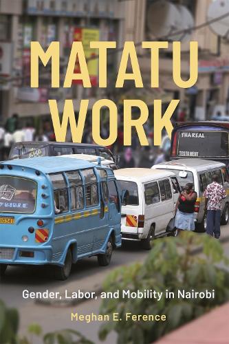 Matatu Work: Gender, Labor, and Mobility in Nairobi.