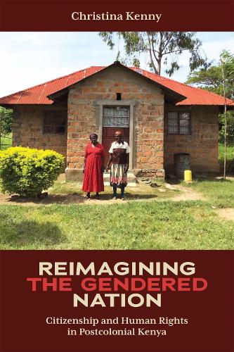 Reimagining the Gendered Nation: Citizenship and Human Rights in Postcolonial Kenya.