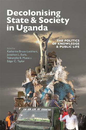 Decolonising State & Society in Uganda: The Politics of Knowledge & Public Life.
