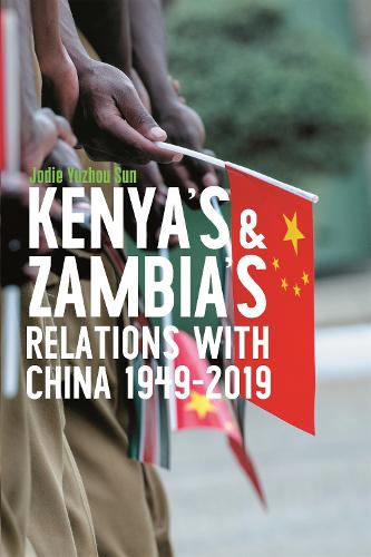 Kenya's and Zambia's Relations with China 1949-2019.
