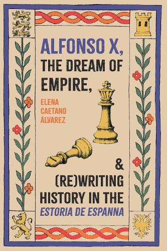 Alfonso X, the Dream of Empire, and (Re)Writing History in the Estoria de Espanna.