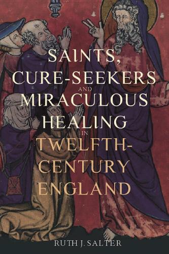 Saints, Cure-Seekers and Miraculous Healing in Twelfth-Century England.