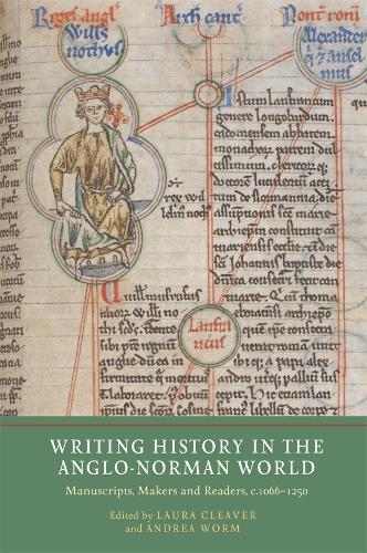 Writing History in the Anglo-Norman World: Manuscripts, Makers and Readers, c.1066-c.1250.