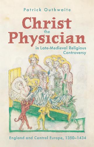 Christ the Physician in Late-Medieval Religious Controversy: England and Central Europe, 1350-1434.