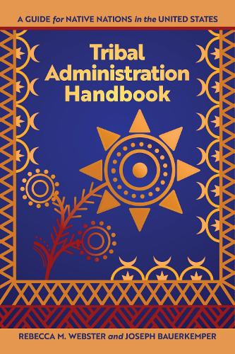 Tribal Administration Handbook: A Guide for Native Nations in the United States.