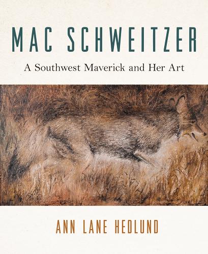 Mac Schweitzer: A Southwest Maverick and Her Art.