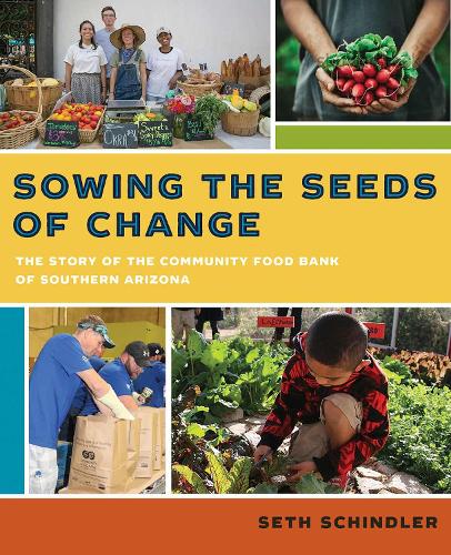 Sowing the Seeds of Change: The Story of the Community Food Bank of Southern Arizona.
