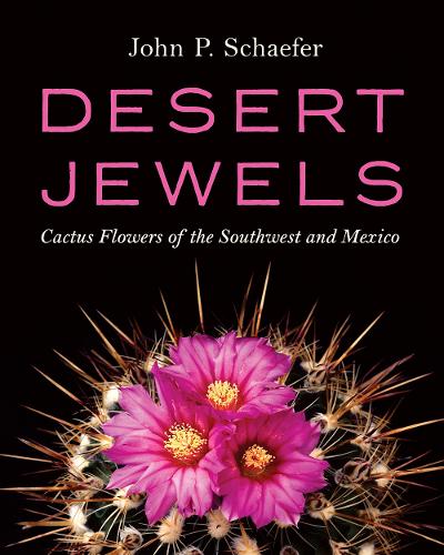Desert Jewels: Cactus Flowers of the Southwest and Mexico.