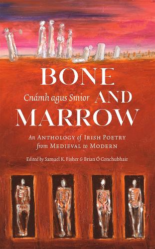 Bone and Marrow/Cnamh agus Smior: An Anthology of Irish Poetry from Medieval to Modern.