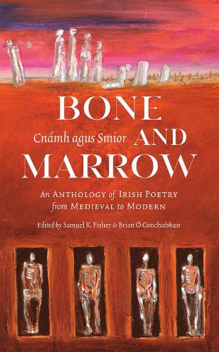 Bone and Marrow/Cnamh agus Smior: An Anthology of Irish Poetry from Medieval to Modern.