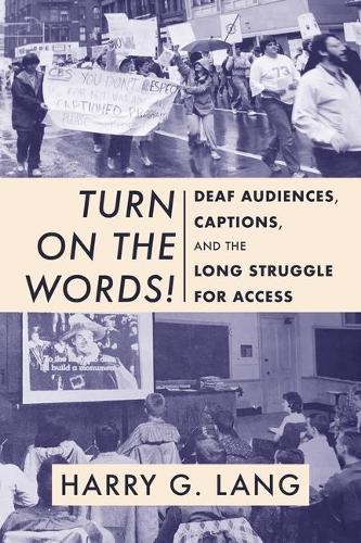 Turn on the Words! - Deaf Audiences, Captions, and the Long Struggle for Access.