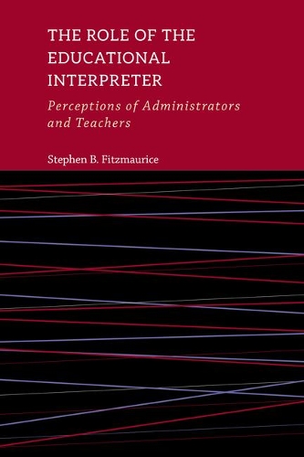 The Role of the Educational Interpreter: Perceptions of Administrators and Teachers.