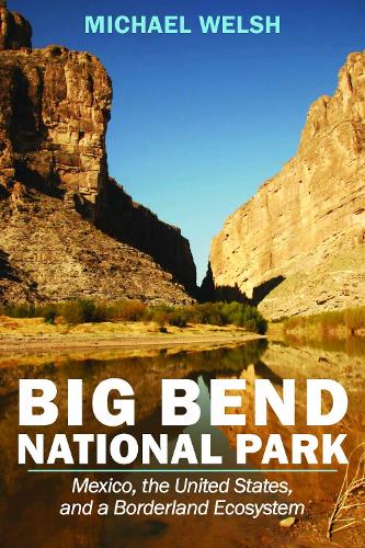 Big Bend National Park: Mexico, the United States, and a Borderland Ecosystem.
