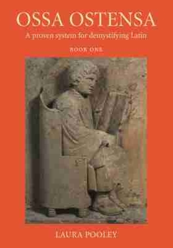 Ossa Ostensa: A Proven System for Demystifying Latin, Book One.