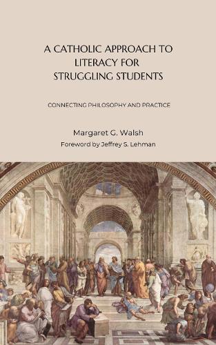 A Catholic Approach to Literacy for Struggling Students Volume 1: Connecting Philosophy and Practice.