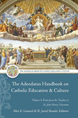 The Adeodatus Handbook on Catholic Education and Culture: Volume 1: from Jesus the Teacher to St. John Henry Newman.