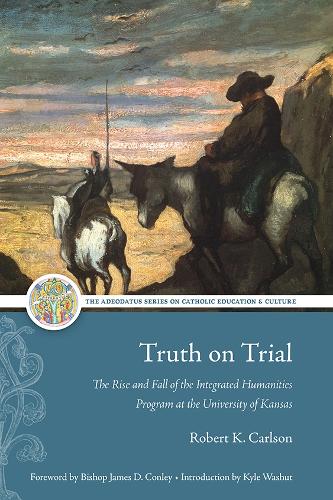 Truth on Trial: The Rise and Fall of the Integrated Humanities Program at the University of Kansas.