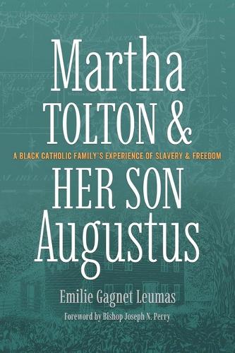 Martha Tolton and Her Son Augustus: A Black Catholic Family's Experience of Slavery and Freedom.