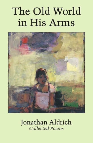 The Old World in His Arms: Collected Poems.