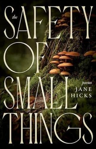 The Safety of Small Things: Poems.