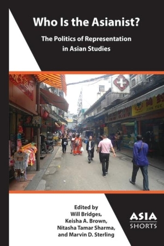 Who Is the Asianist? - The Politics of Representation in Asian Studies.