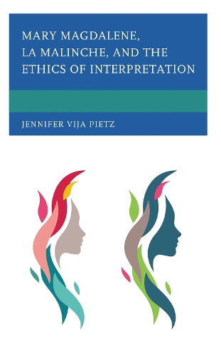 Mary Magdalene, La Malinche, and the Ethics of Interpretation.