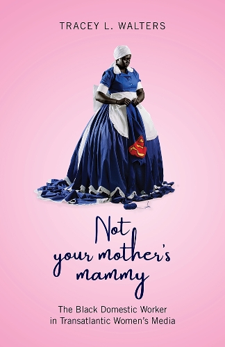 Not Your Mother's Mammy: The Black Domestic Worker in Transatlantic Women's Media.