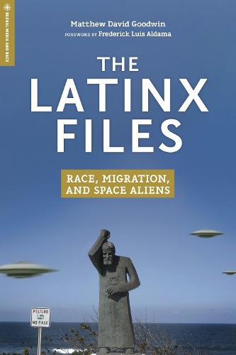 The Latinx Files: Race, Migration, and Space Aliens.