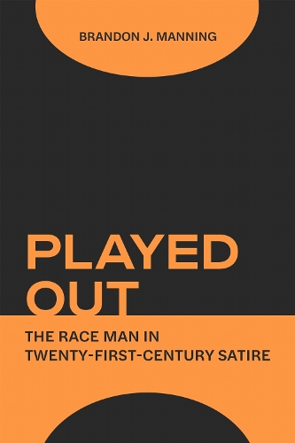 Played Out: The Race Man in Twenty-First-Century Satire.