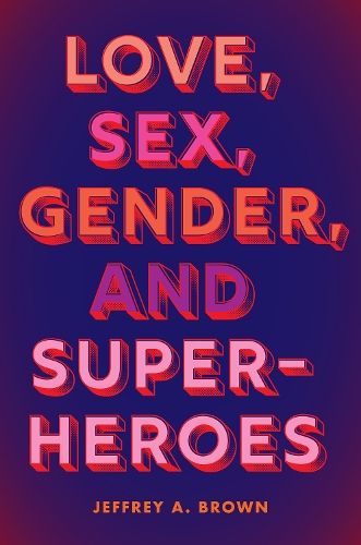 Love, Sex, Gender, and Superheroes.