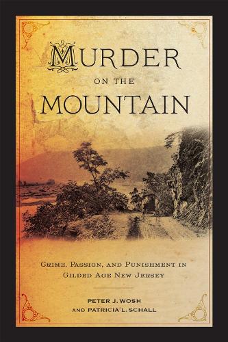 Murder on the Mountain: Crime, Passion, and Punishment in Gilded Age New Jersey.