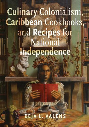 Culinary Colonialism, Caribbean Cookbooks, and Recipes for National Independence.