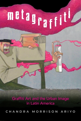 Metagraffiti: Graffiti Art and the Urban Image in Latin America.