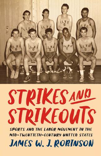 Strikes and Strikeouts: Sports and the Labor Movement in the Mid-Twentieth-Century United States.