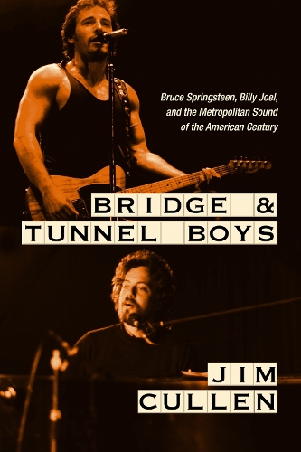 Bridge and Tunnel Boys: Bruce Springsteen, Billy Joel, and the Metropolitan Sound of the American Century.