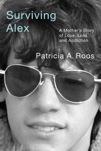 Surviving Alex: A Mother's Story of Love, Loss, and Addiction.