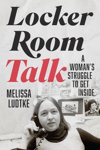 Locker Room Talk: A Woman's Struggle to Get Inside.