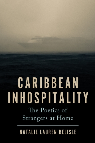 Caribbean Inhospitality: The Poetics of Strangers at Home.