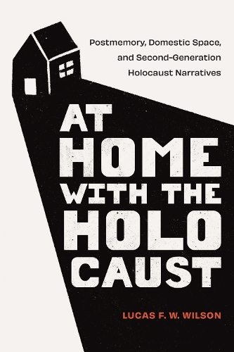 At Home with the Holocaust: Postmemory, Domestic Space, and Second-Generation Holocaust Narratives.