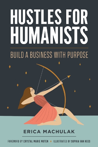 Hustles for Humanists: Build a Business with Purpose.