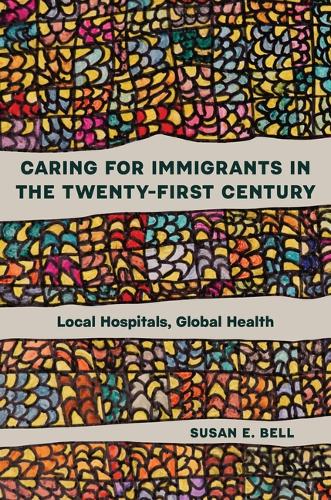 Caring for Immigrants in the Twenty-First Century: Local Hospitals, Global Health.