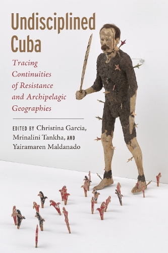 Undisciplined Cuba: Tracing Continuities of Resistance and Archipelagic Geographies.
