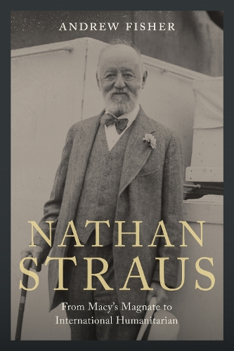 Nathan Straus: From Macy's Magnate to International Humanitarian.