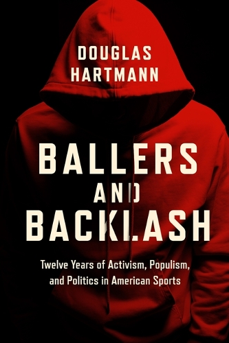 Ballers and Backlash: Twelve Years of Activism, Populism, and Politics in American Sports.