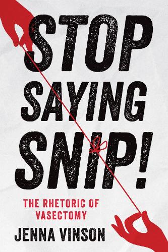 Stop Saying Snip!: The Rhetoric of Vasectomy.