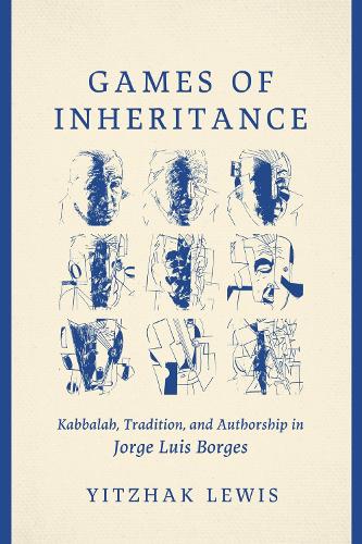 Games of Inheritance: Kabbalah, Tradition, and Authorship in Jorge Luis Borges.
